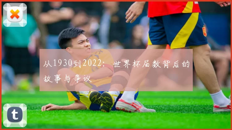 从1930到2022:世界杯届数背后的故事与争议