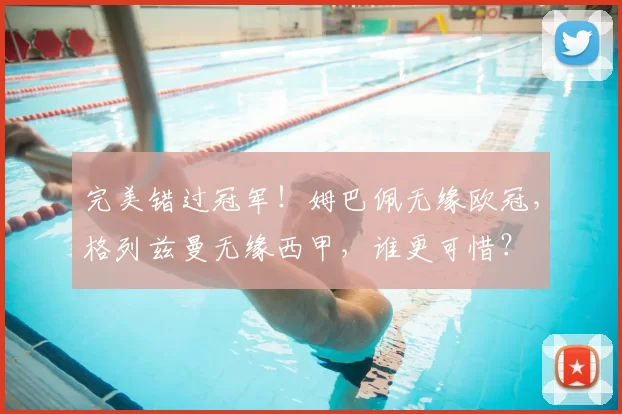 完美错过冠军！姆巴佩无缘欧冠，格列兹曼无缘西甲，谁更可惜？