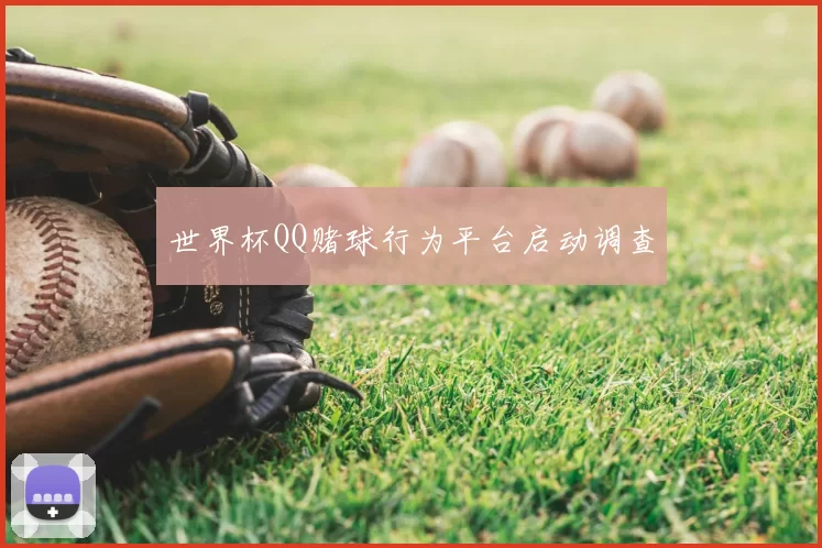 世界杯QQ赌球行为平台启动调查