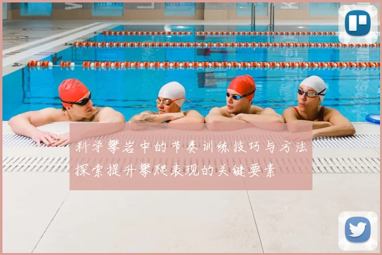 科学攀岩中的节奏训练技巧与方法探索提升攀爬表现的关键要素