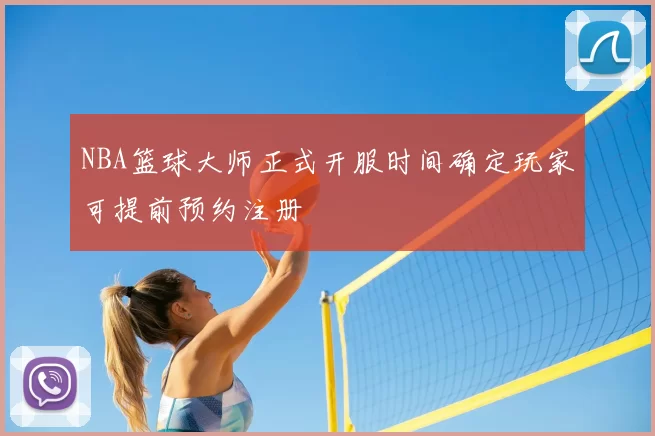 NBA篮球大师正式开服时间确定玩家可提前预约注册