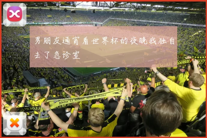 男朋友通宵看世界杯的夜晚我独自去了急诊室