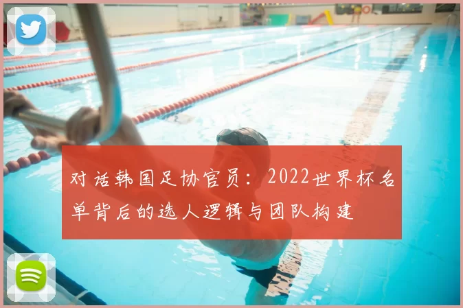对话韩国足协官员：2022世界杯名单背后的选人逻辑与团队构建