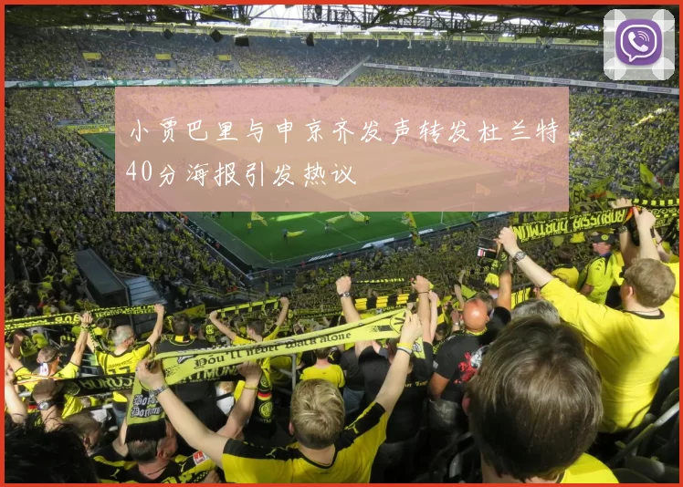 小贾巴里与申京齐发声转发杜兰特40分海报引发热议