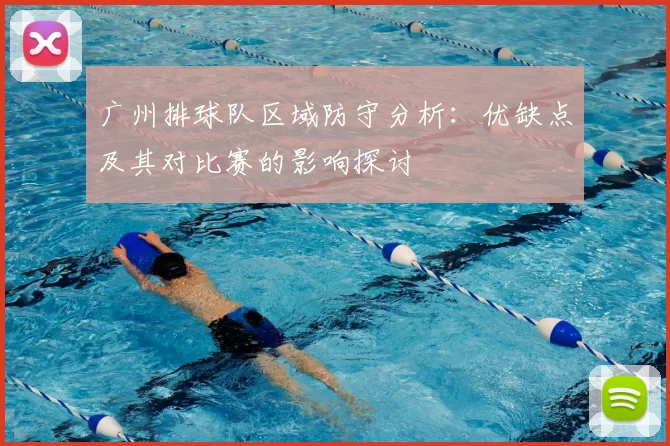 广州排球队区域防守分析：优缺点及其对比赛的影响探讨