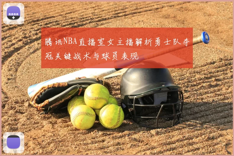 腾讯NBA直播室女主播解析勇士队夺冠关键战术与球员表现