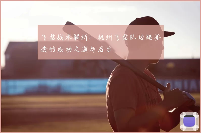 飞盘战术解析：杭州飞盘队边路渗透的成功之道与启示