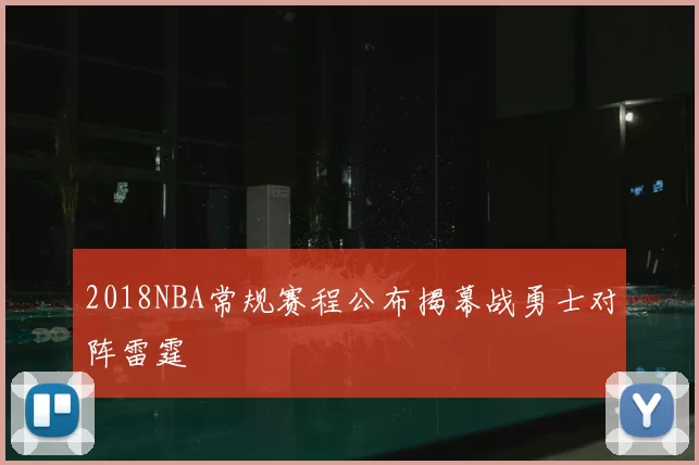 2018NBA常规赛程公布揭幕战勇士对阵雷霆