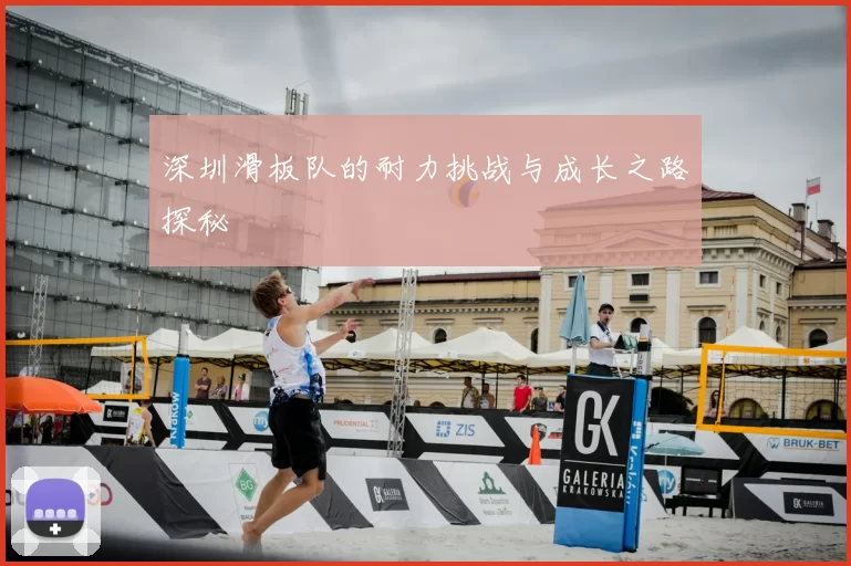 深圳滑板队的耐力挑战与成长之路探秘