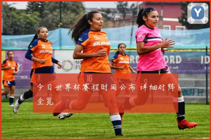 今日世界杯赛程时间公布 详细对阵全览