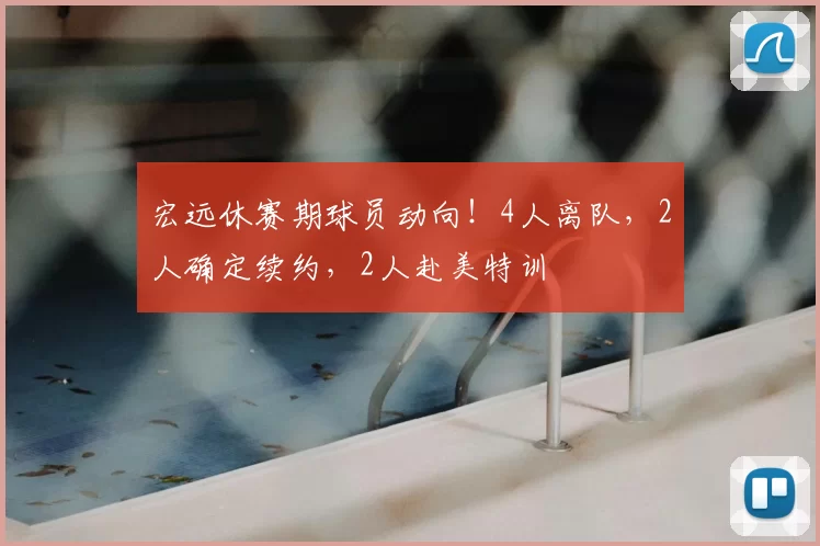 宏远休赛期球员动向！4人离队，2人确定续约，2人赴美特训