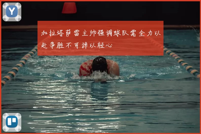 加拉塔萨雷主帅强调球队需全力以赴争胜不可掉以轻心